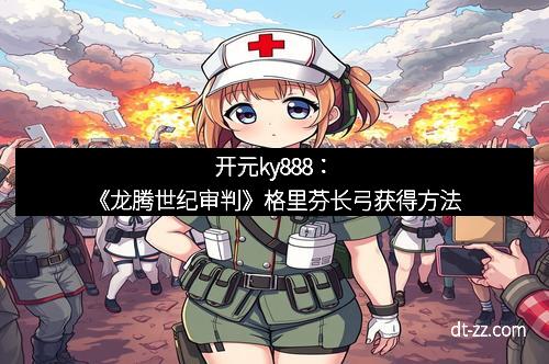 开元ky888：《龙腾世纪审判》格里芬长弓获得方法